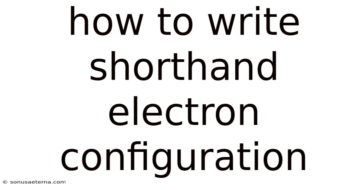How To Write Shorthand Electron Configuration