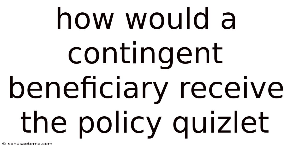 How Would A Contingent Beneficiary Receive The Policy Quizlet