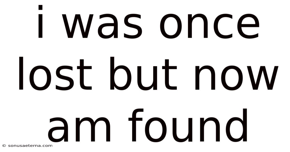 I Was Once Lost But Now Am Found