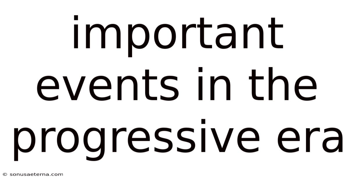 Important Events In The Progressive Era