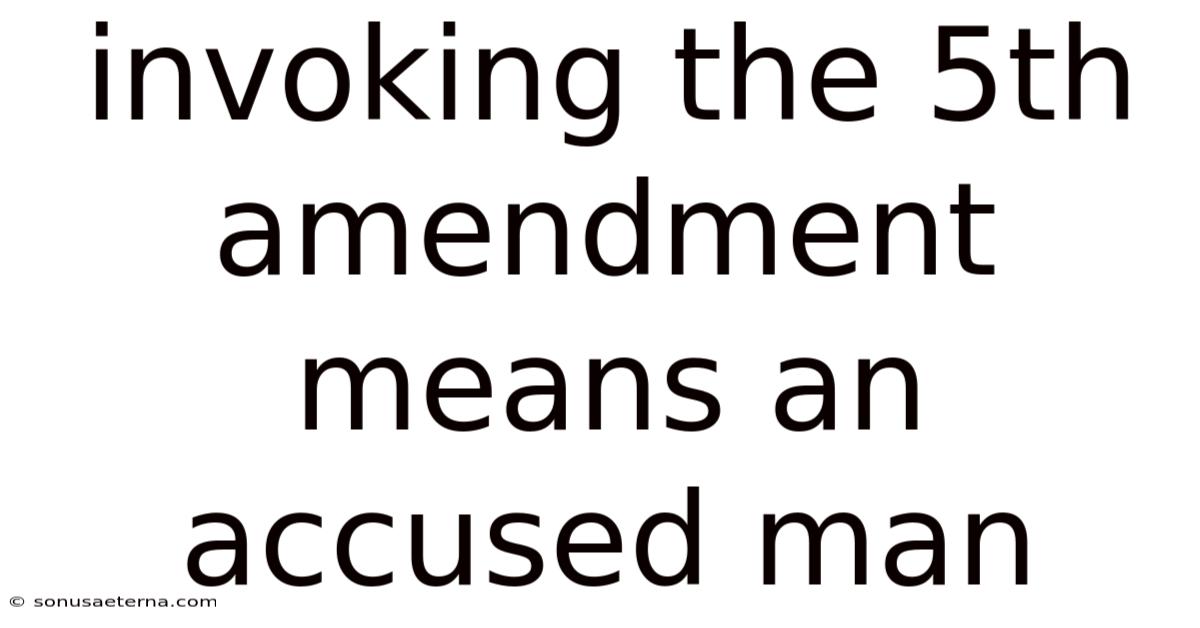 Invoking The 5th Amendment Means An Accused Man