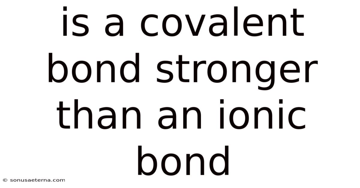 Is A Covalent Bond Stronger Than An Ionic Bond