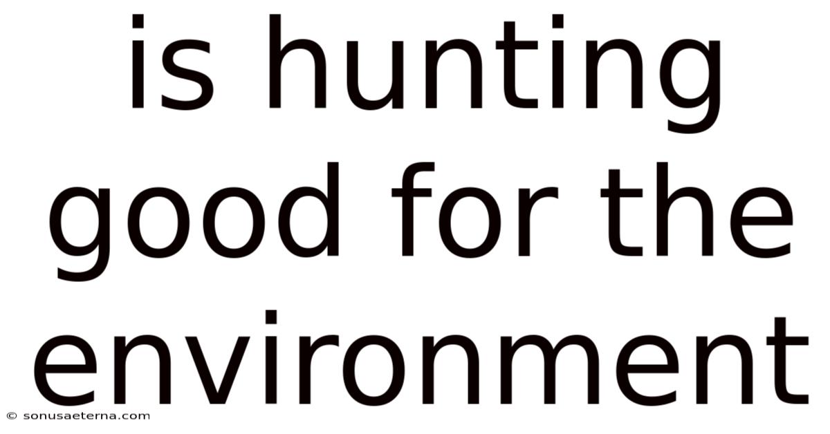 Is Hunting Good For The Environment