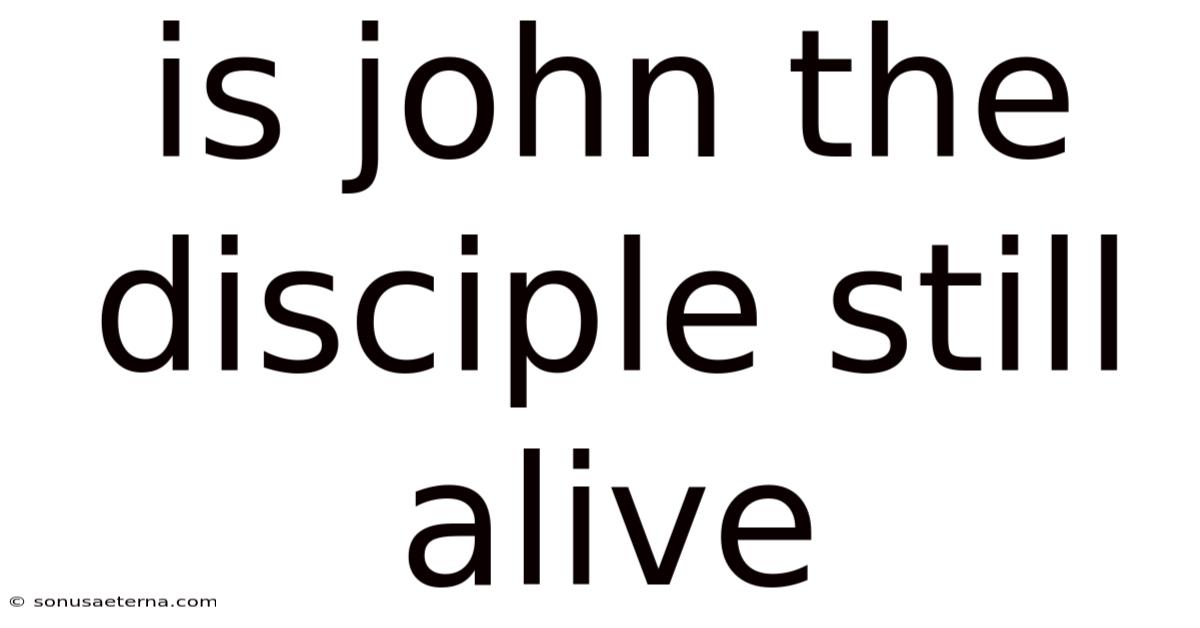 Is John The Disciple Still Alive