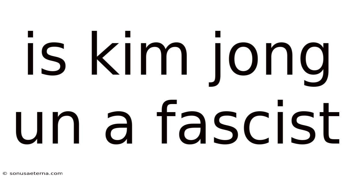 Is Kim Jong Un A Fascist