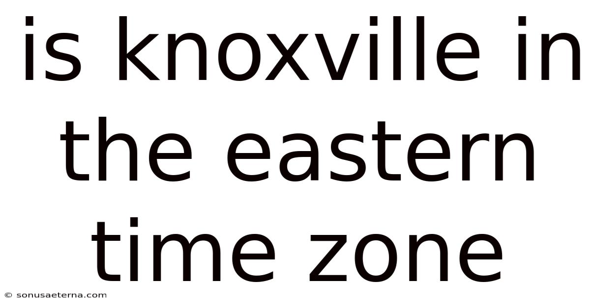 Is Knoxville In The Eastern Time Zone