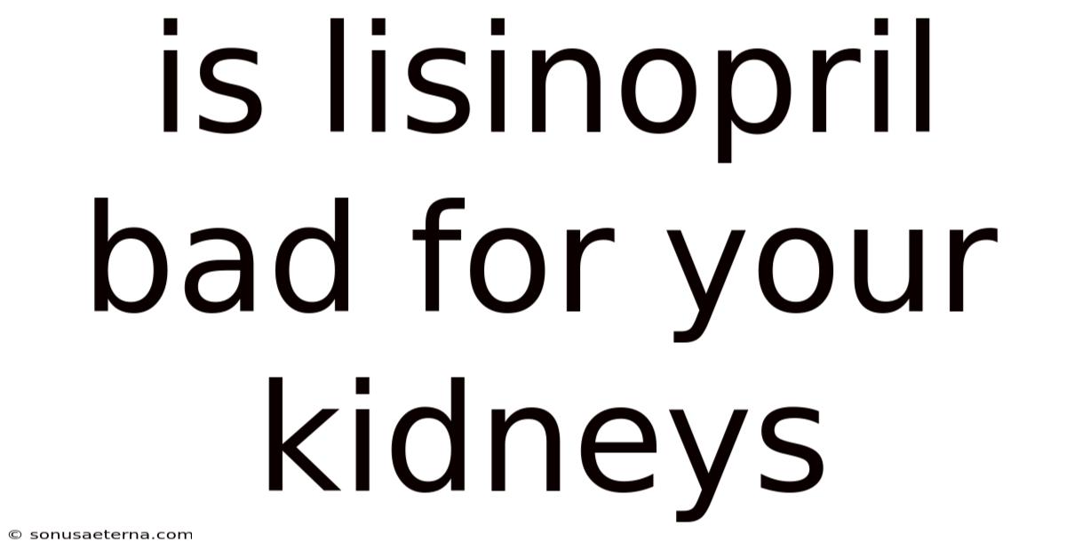 Is Lisinopril Bad For Your Kidneys