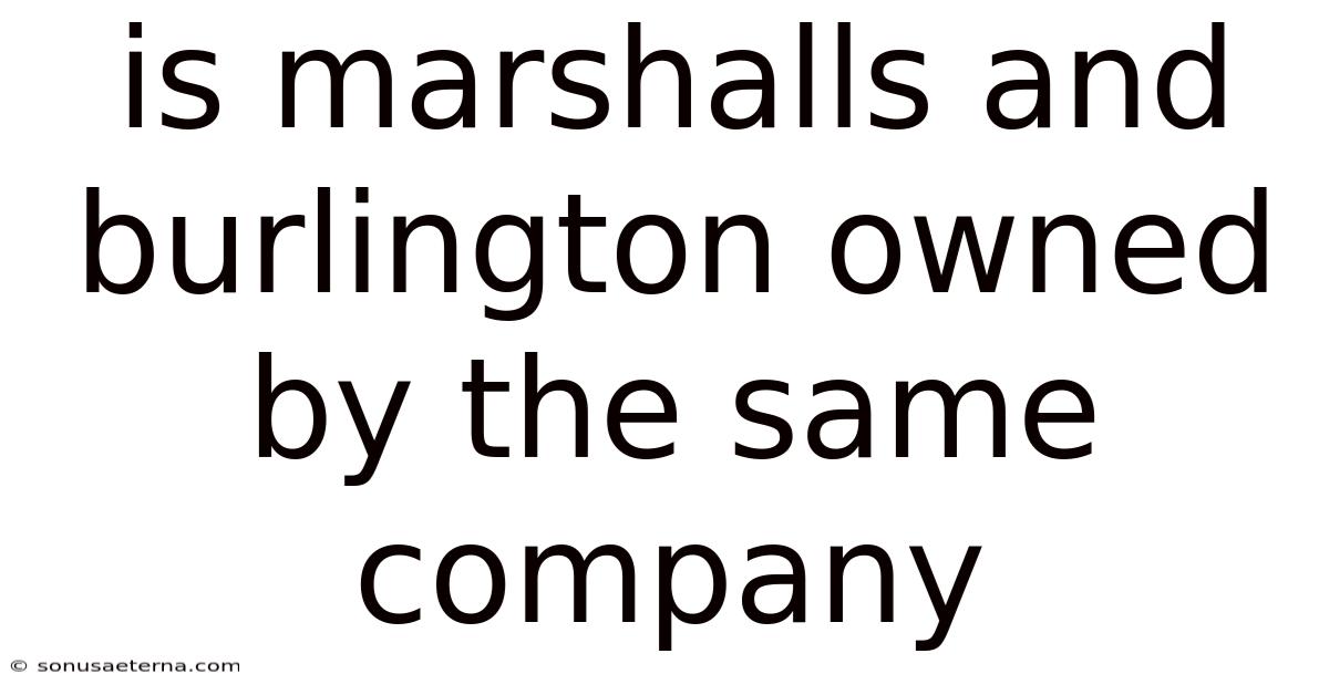 Is Marshalls And Burlington Owned By The Same Company