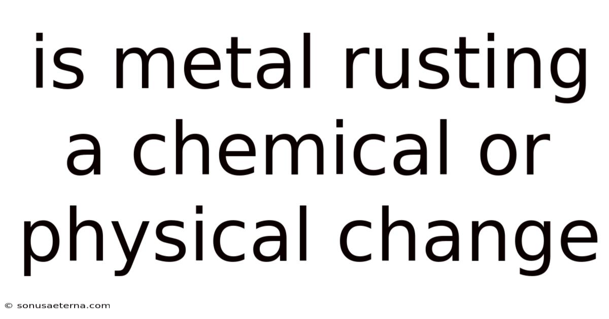 Is Metal Rusting A Chemical Or Physical Change