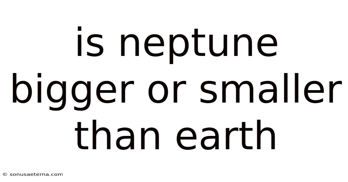 Is Neptune Bigger Or Smaller Than Earth