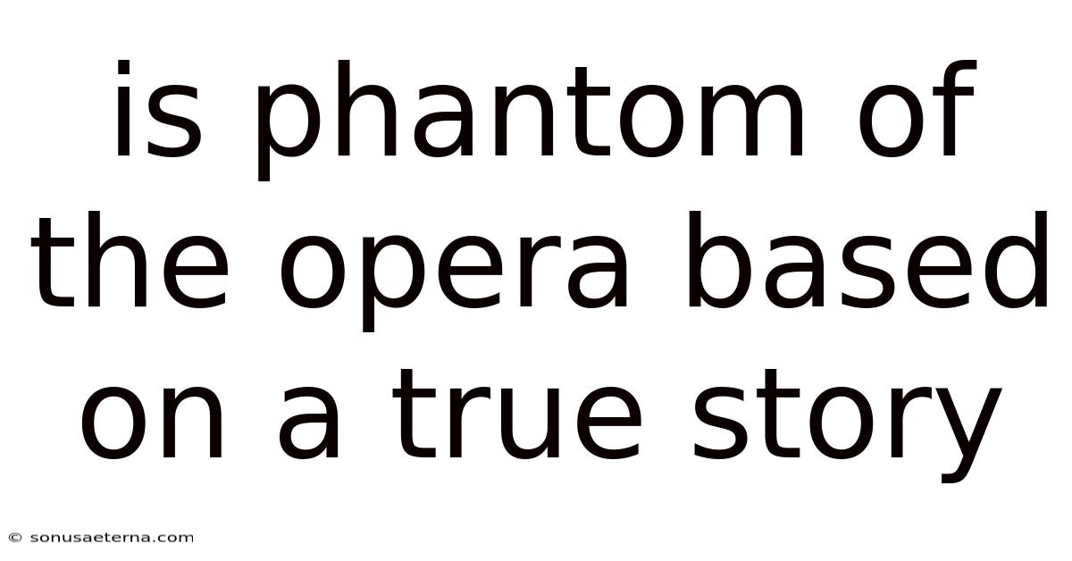 Is Phantom Of The Opera Based On A True Story
