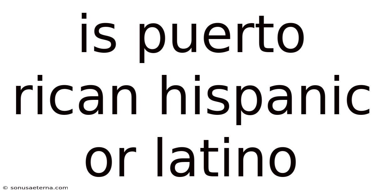 Is Puerto Rican Hispanic Or Latino