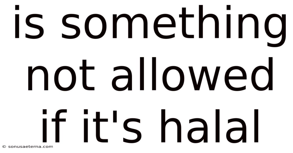Is Something Not Allowed If It's Halal