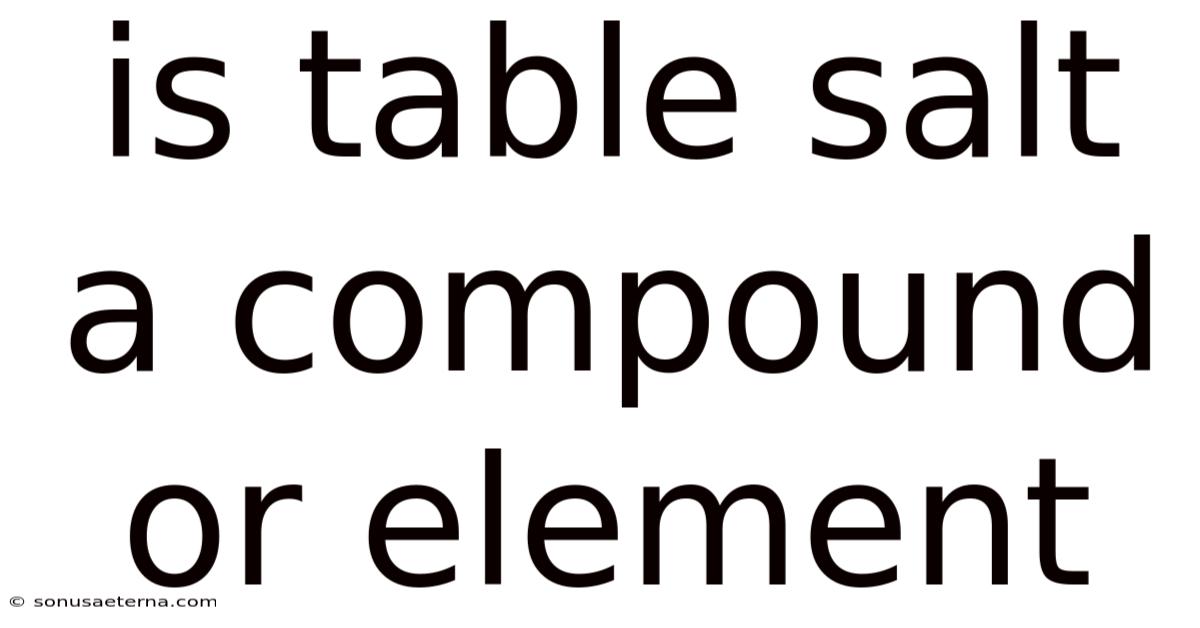 Is Table Salt A Compound Or Element