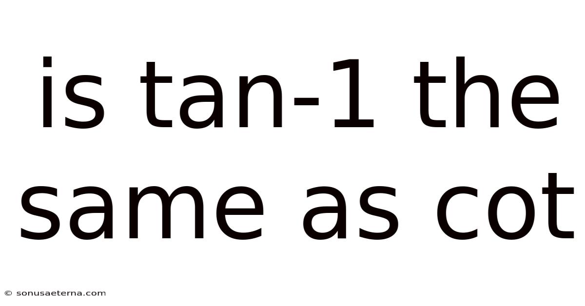 Is Tan-1 The Same As Cot