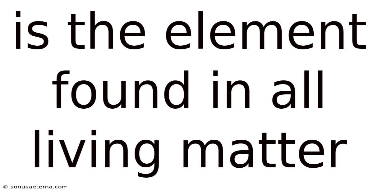 Is The Element Found In All Living Matter