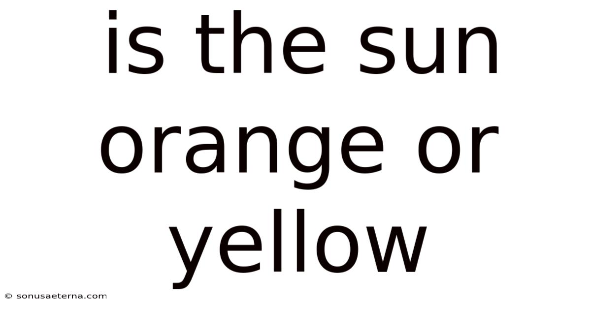 Is The Sun Orange Or Yellow