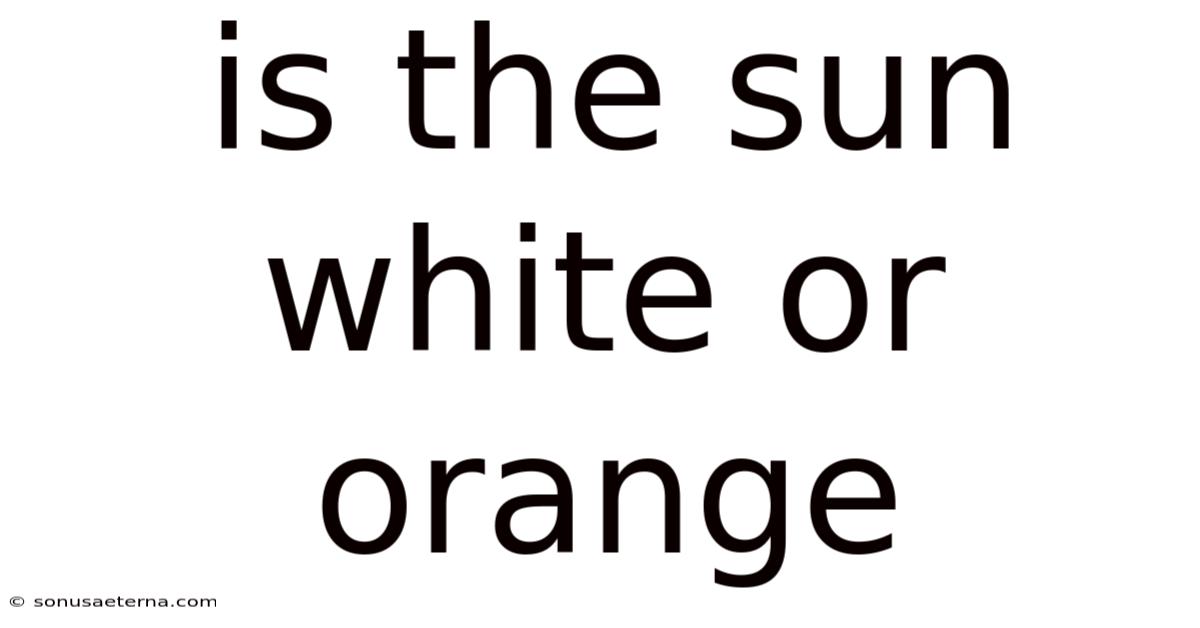 Is The Sun White Or Orange