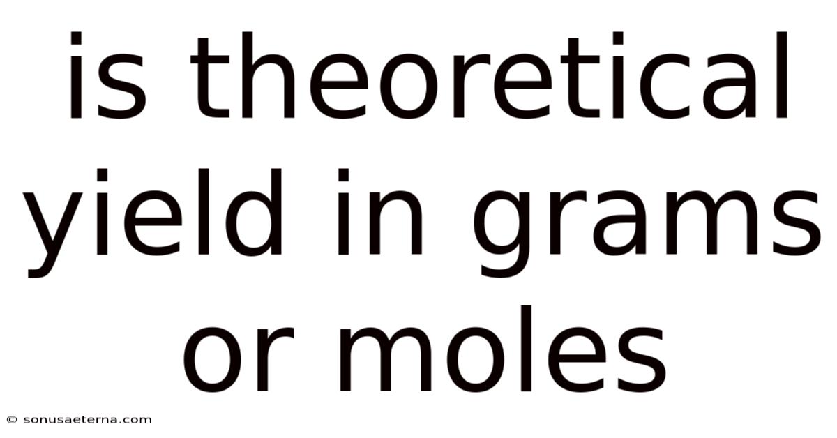 Is Theoretical Yield In Grams Or Moles