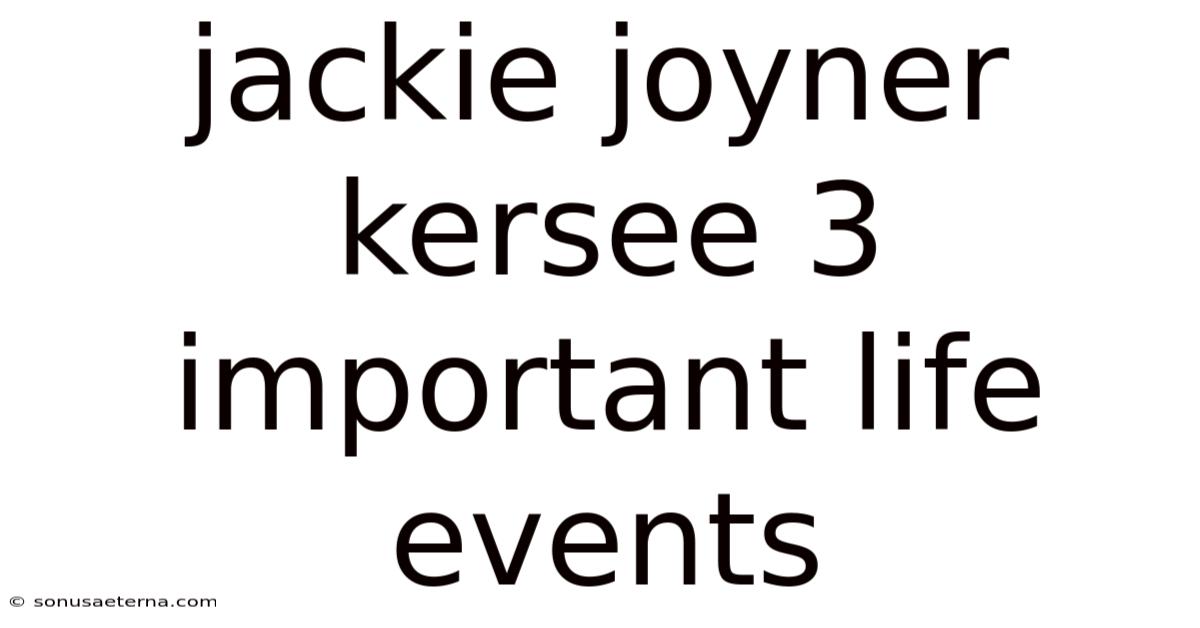 Jackie Joyner Kersee 3 Important Life Events