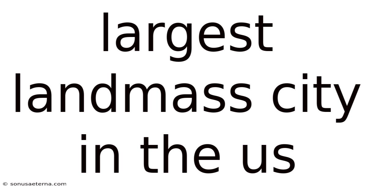 Largest Landmass City In The Us