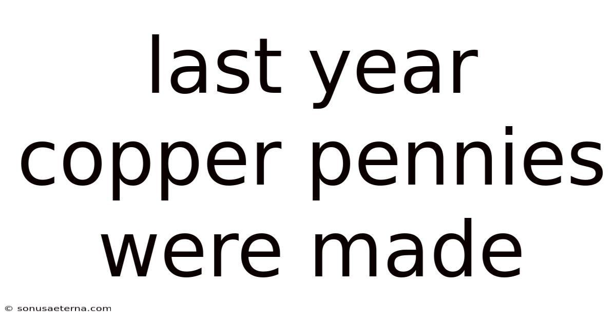 Last Year Copper Pennies Were Made