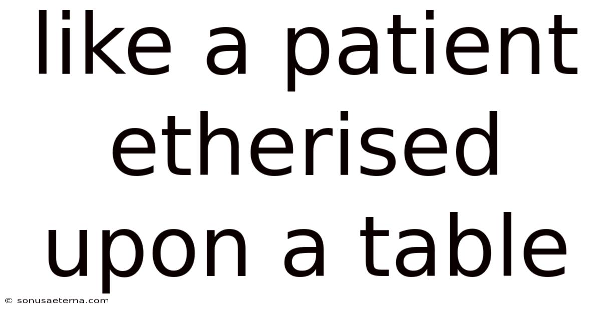 Like A Patient Etherised Upon A Table