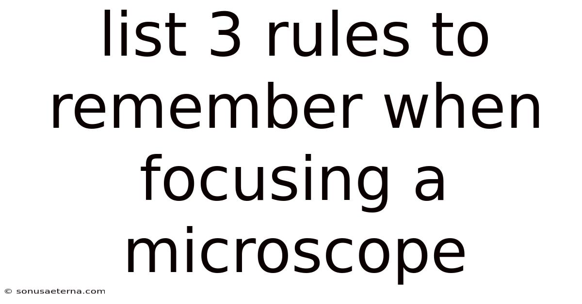 List 3 Rules To Remember When Focusing A Microscope