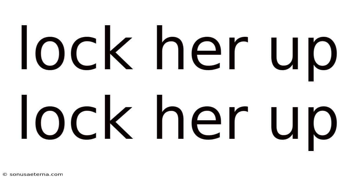 Lock Her Up Lock Her Up