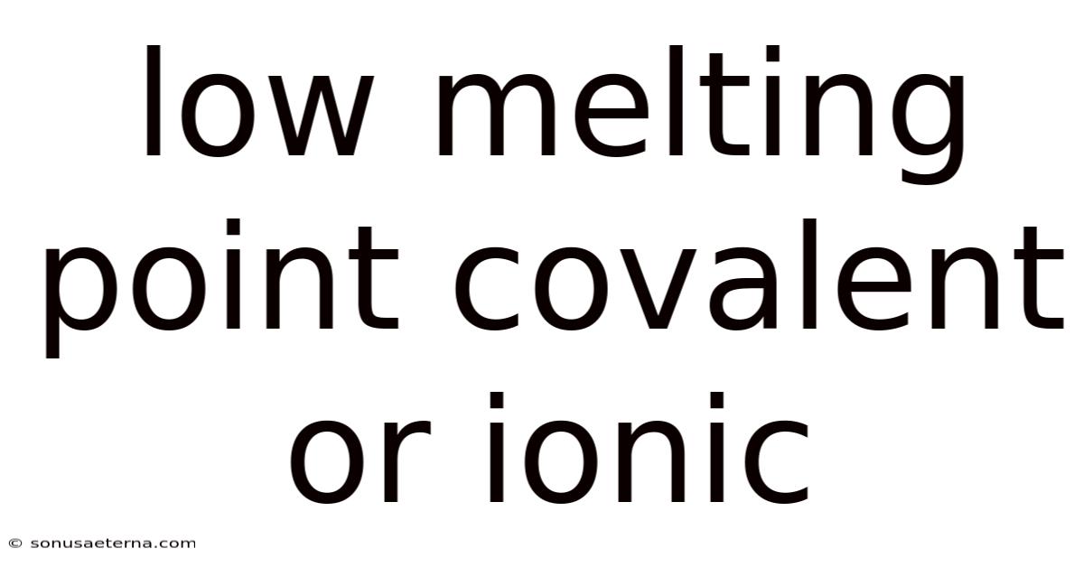 Low Melting Point Covalent Or Ionic