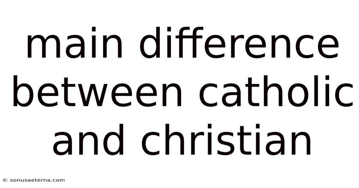 Main Difference Between Catholic And Christian