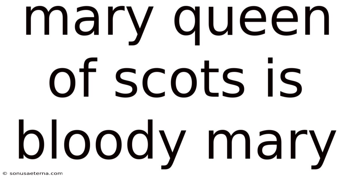 Mary Queen Of Scots Is Bloody Mary