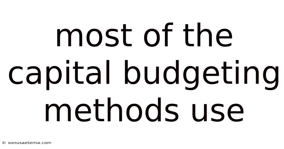 Most Of The Capital Budgeting Methods Use