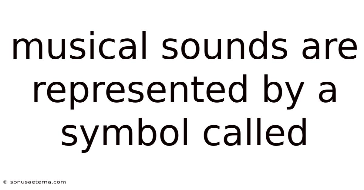 Musical Sounds Are Represented By A Symbol Called