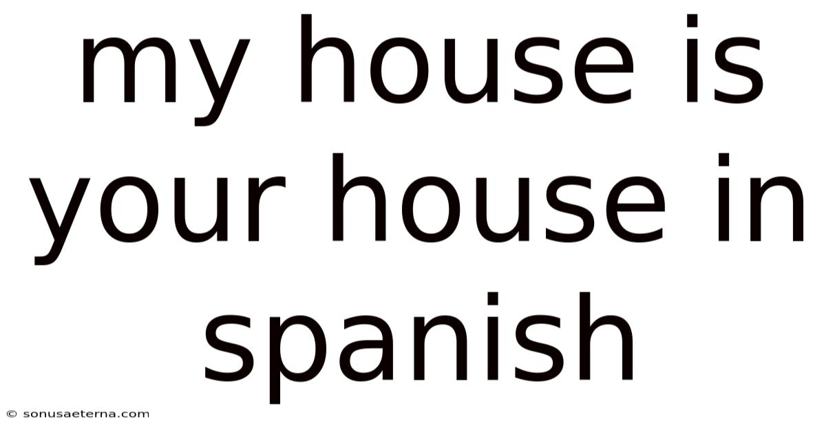 My House Is Your House In Spanish
