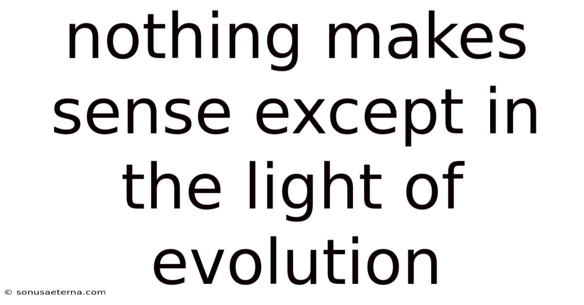 Nothing Makes Sense Except In The Light Of Evolution