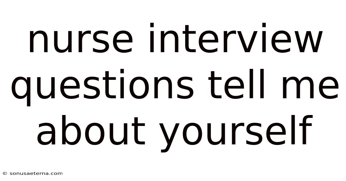 Nurse Interview Questions Tell Me About Yourself