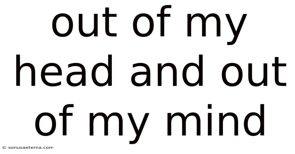 Out Of My Head And Out Of My Mind