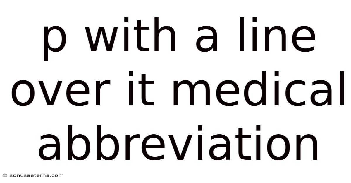 P With A Line Over It Medical Abbreviation