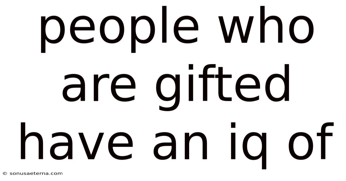 People Who Are Gifted Have An Iq Of