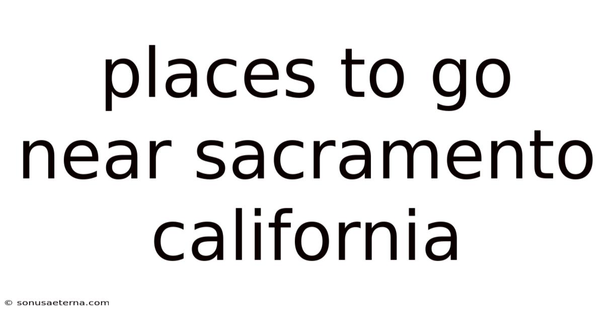 Places To Go Near Sacramento California