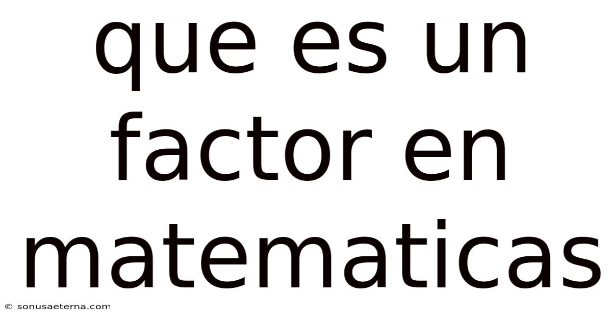 Que Es Un Factor En Matematicas