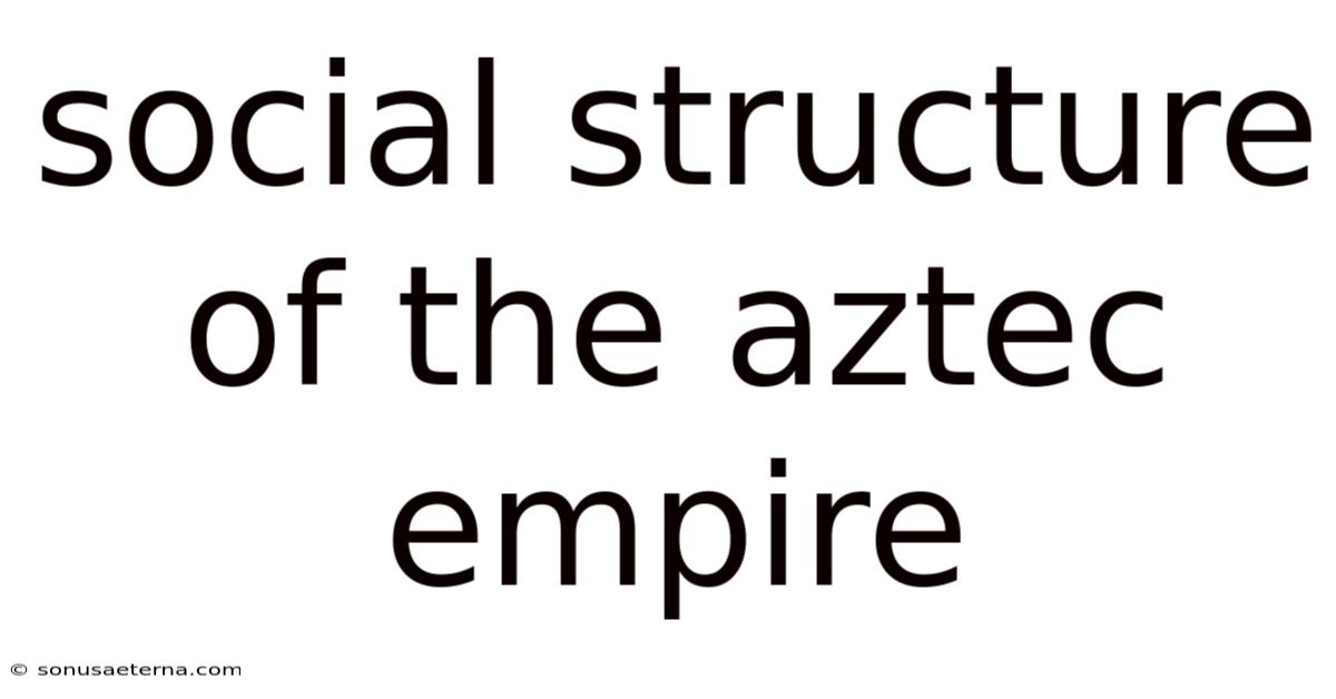 Social Structure Of The Aztec Empire