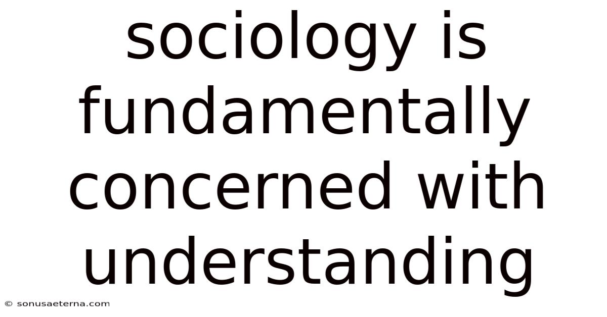 Sociology Is Fundamentally Concerned With Understanding