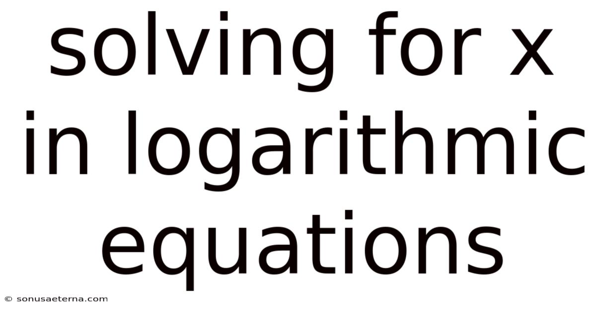 Solving For X In Logarithmic Equations