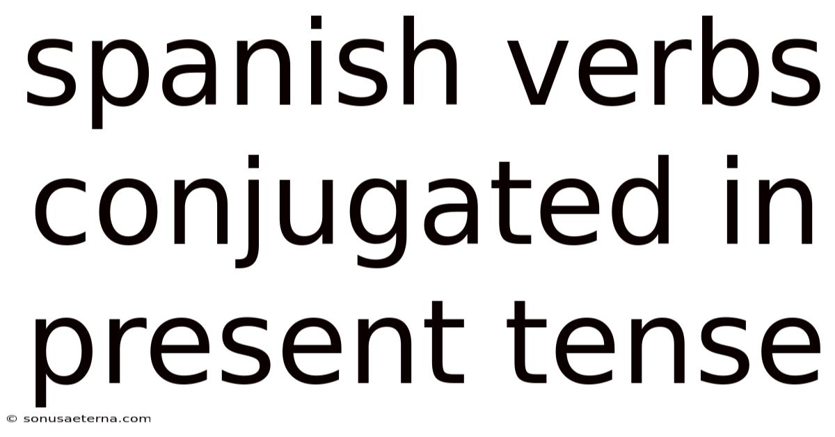 Spanish Verbs Conjugated In Present Tense