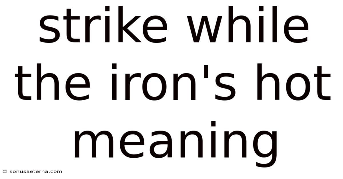 Strike While The Iron's Hot Meaning