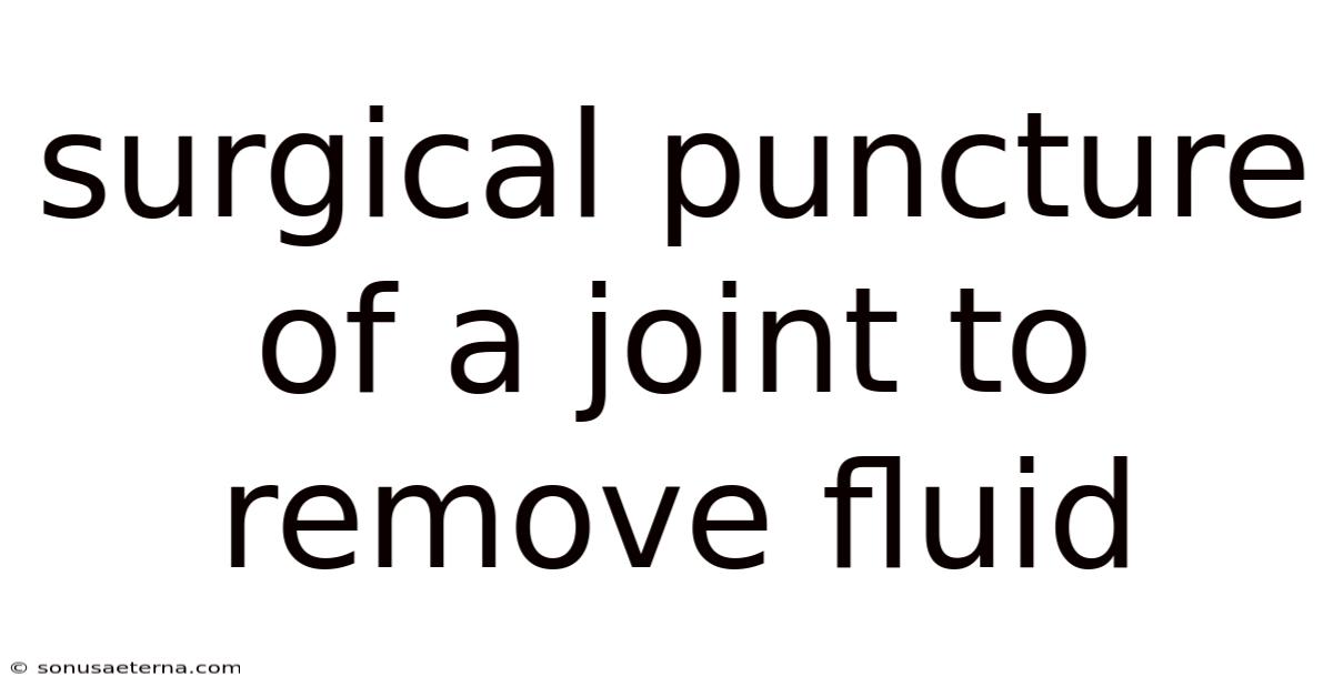 Surgical Puncture Of A Joint To Remove Fluid