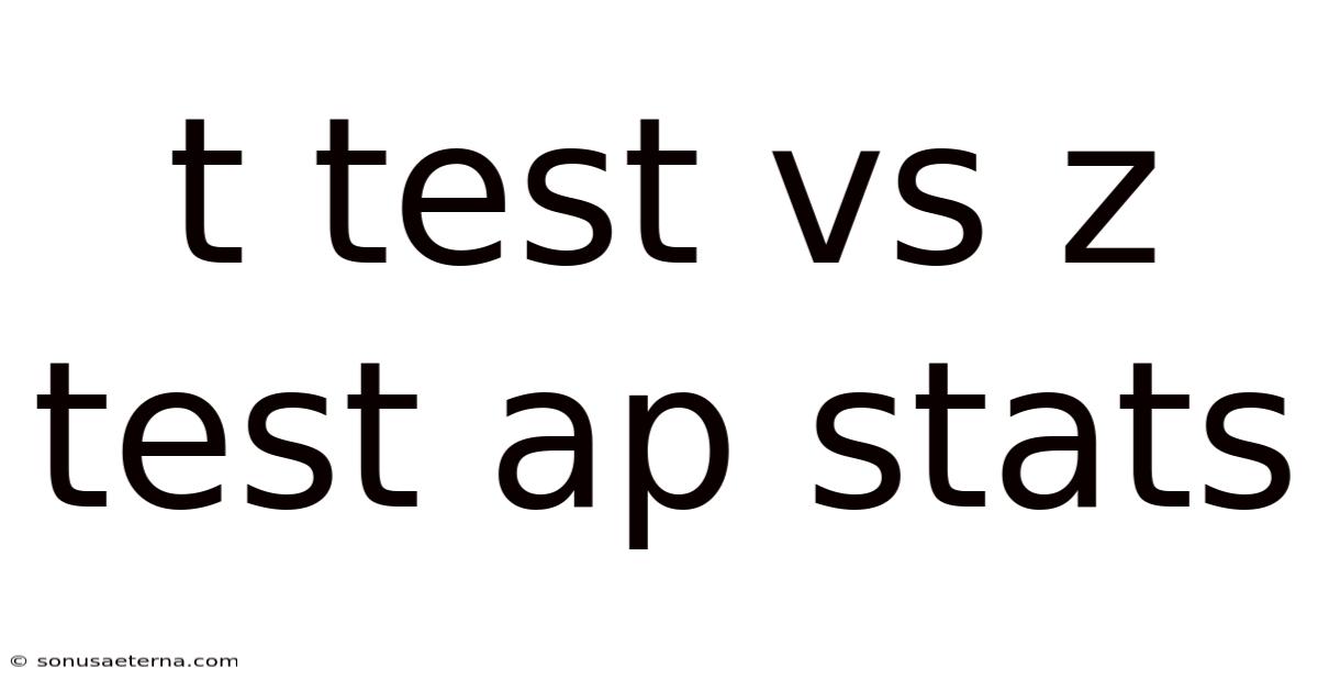 T Test Vs Z Test Ap Stats
