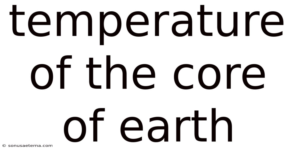 Temperature Of The Core Of Earth